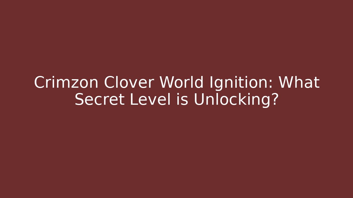 Crimzon Clover World Ignition: What Secret Level is Unlocking?