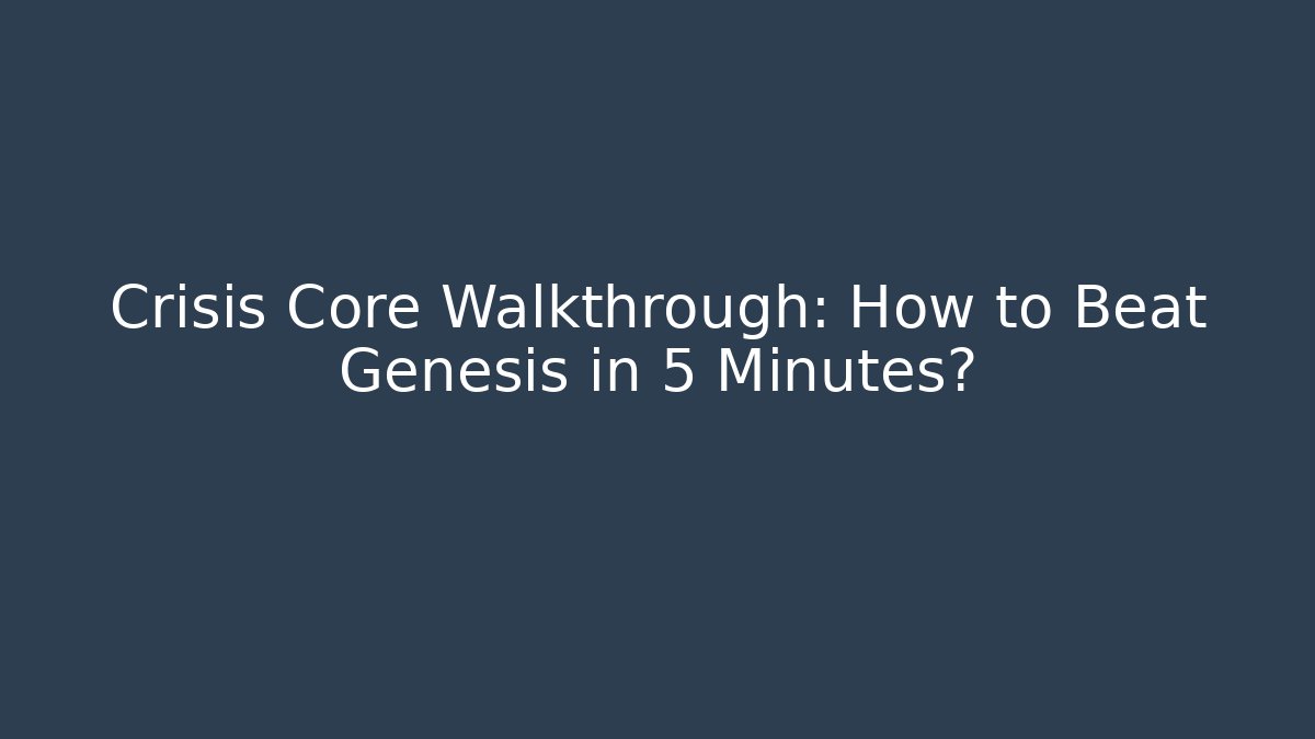 Crisis Core Walkthrough: How to Beat Genesis in 5 Minutes?