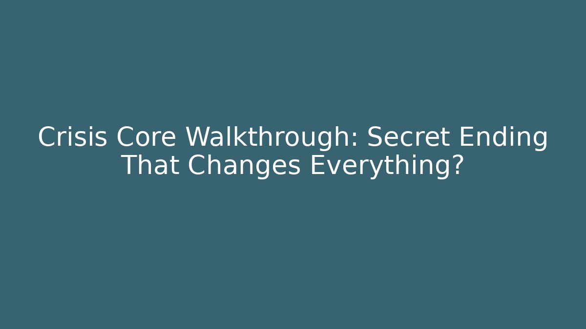 Crisis Core Walkthrough: Secret Ending That Changes Everything?