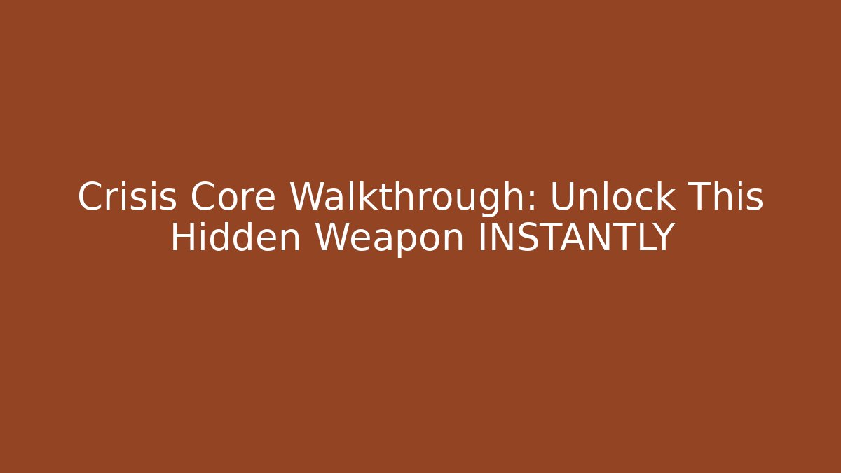 Crisis Core Walkthrough: Unlock This Hidden Weapon INSTANTLY