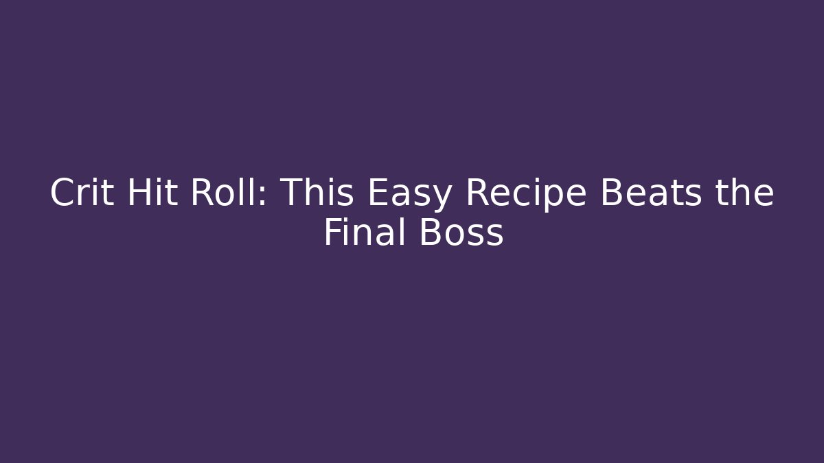 Crit Hit Roll: This Easy Recipe Beats the Final Boss