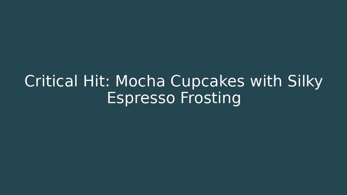 Critical Hit: Mocha Cupcakes with Silky Espresso Frosting
