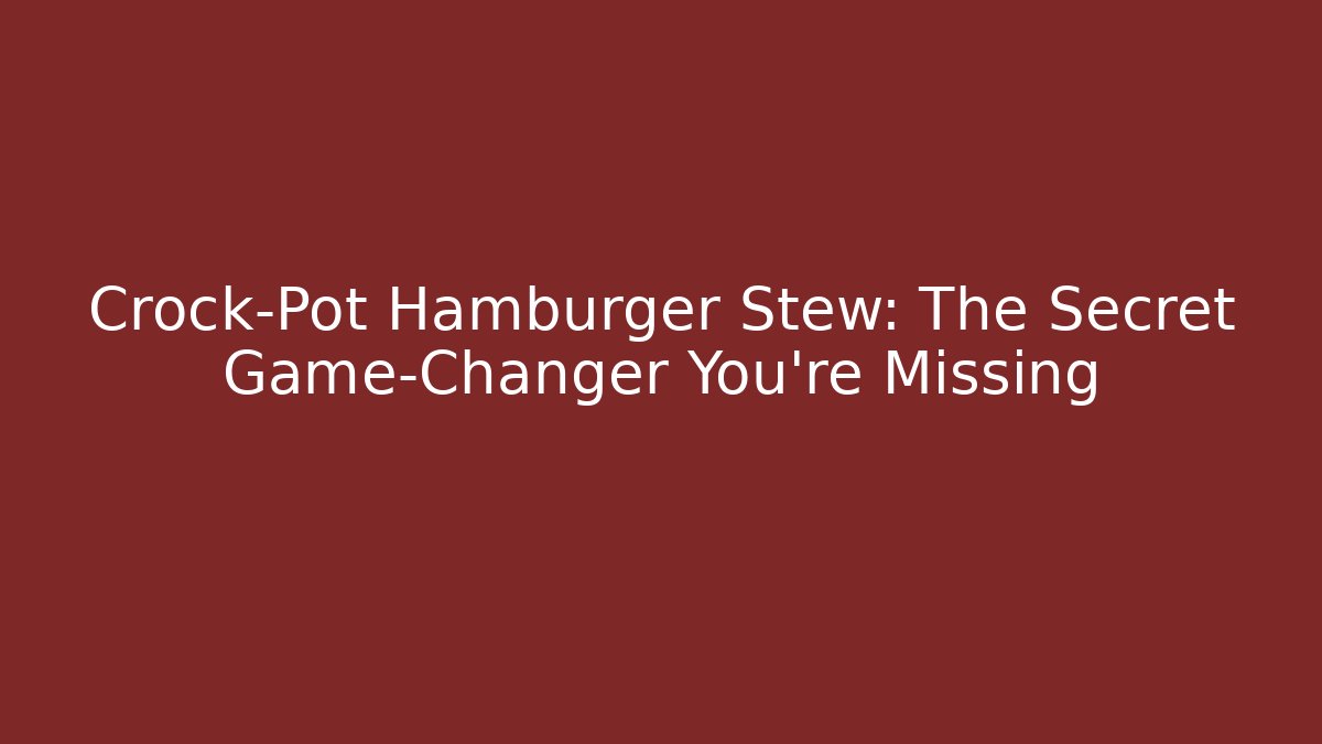Crock-Pot Hamburger Stew: The Secret Game-Changer You’re Missing