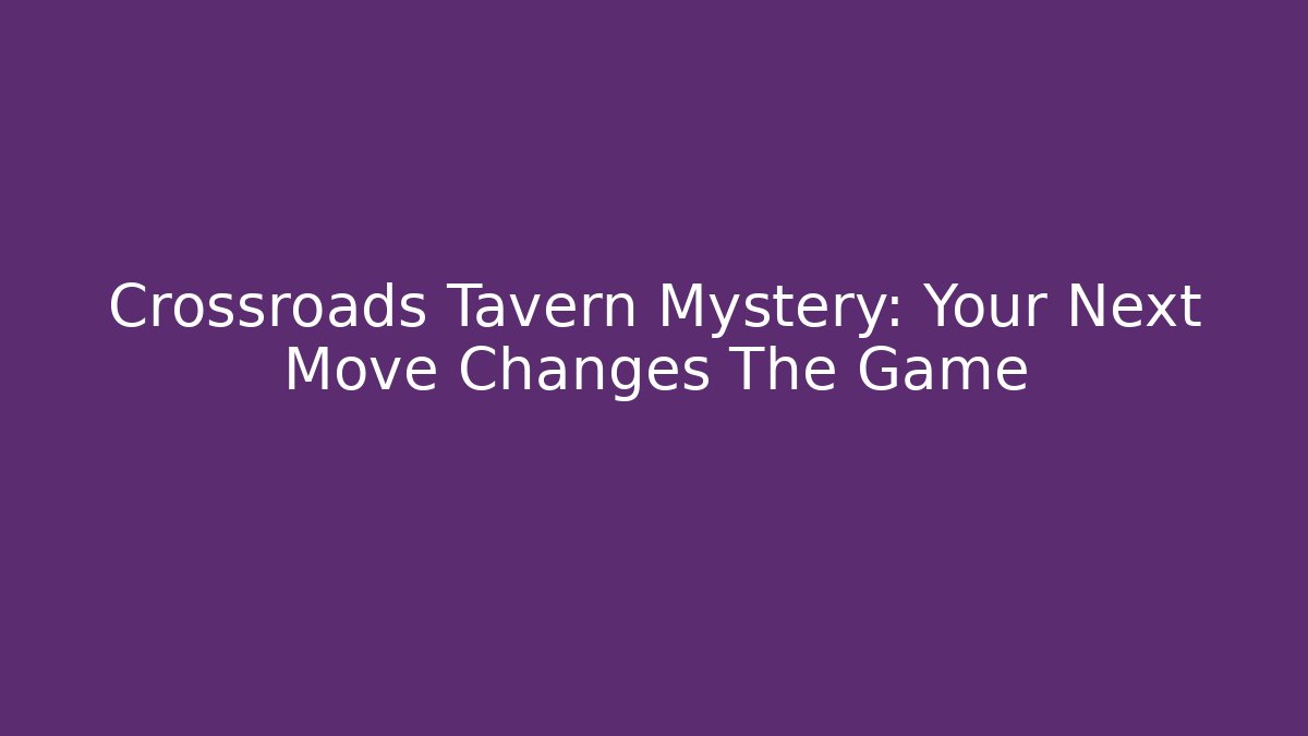 Crossroads Tavern Mystery: Your Next Move Changes The Game