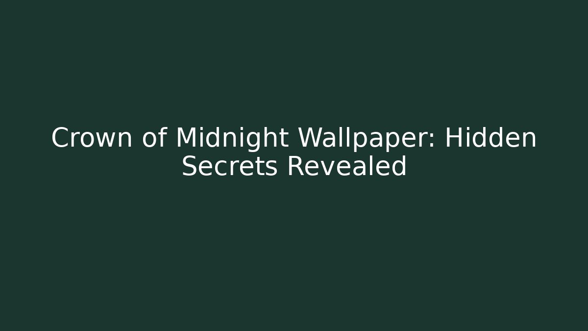 Crown of Midnight Wallpaper: Hidden Secrets Revealed - Celivion