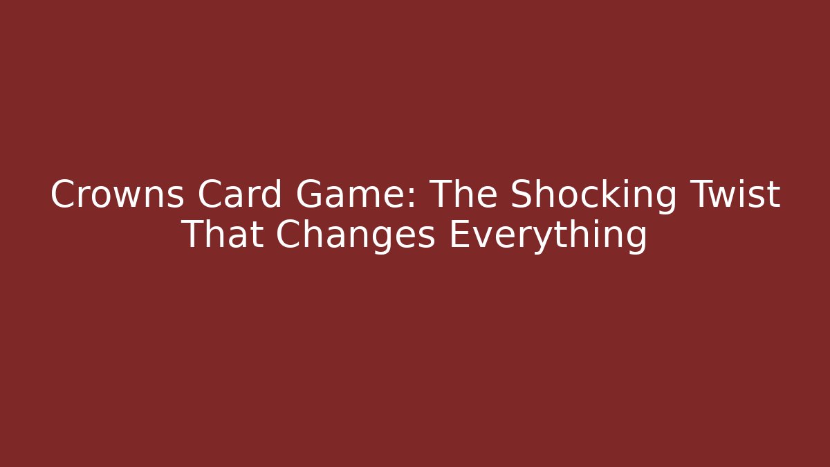 Crowns Card Game: The Shocking Twist That Changes Everything - Celivion