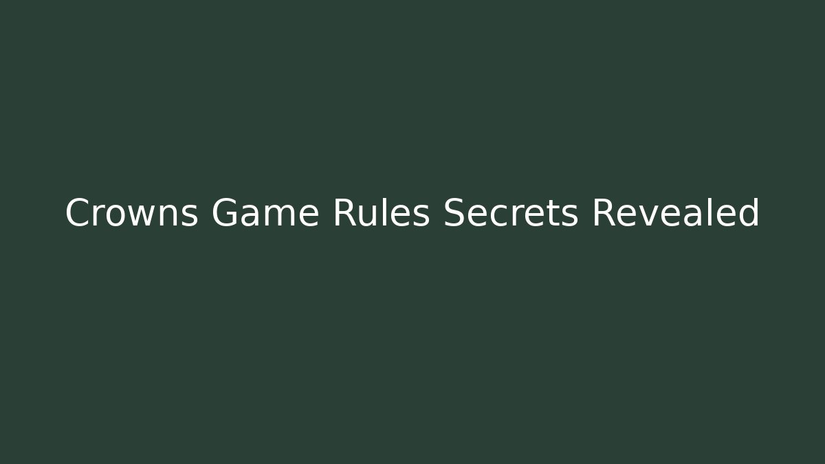 Crowns Game Rules Secrets Revealed - Celivion