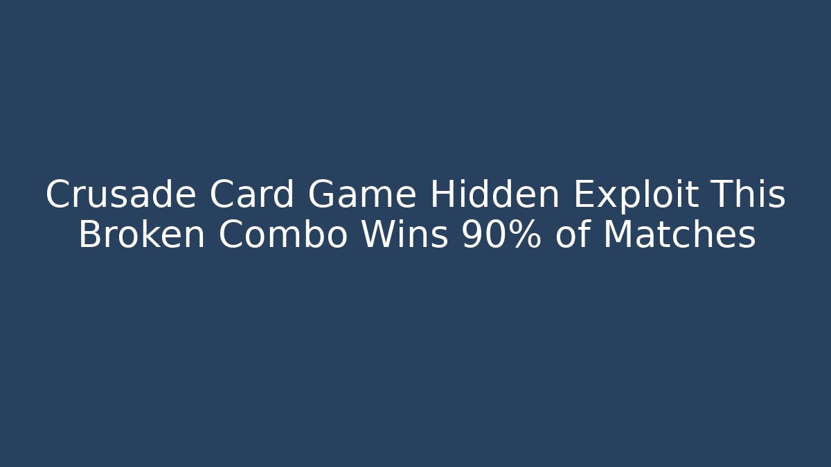 Crusade Card Game Hidden Exploit This Broken Combo Wins 90% of Matches