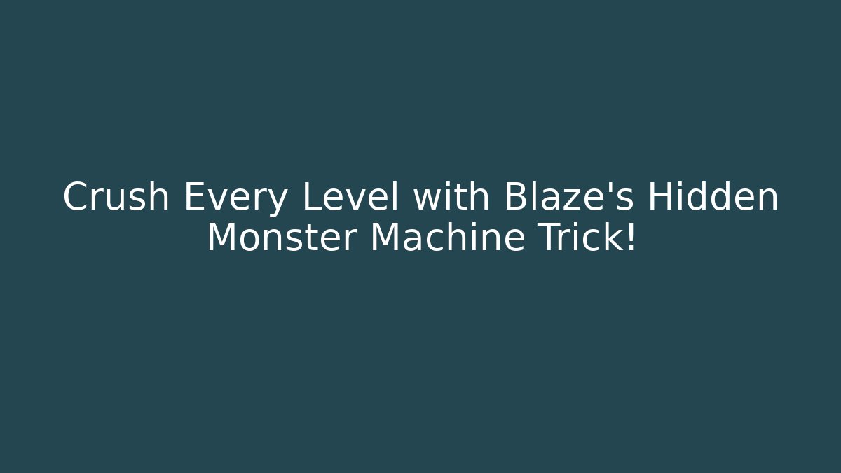 Crush Every Level with Blaze's Hidden Monster Machine Trick! - Celivion