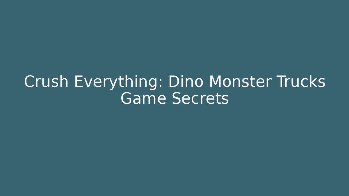 Crush Everything: Dino Monster Trucks Game Secrets