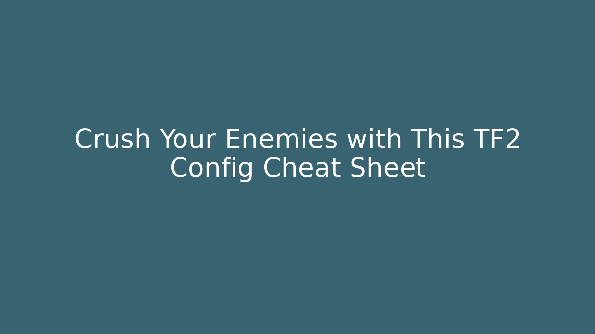 Crush Your Enemies with This TF2 Config Cheat Sheet