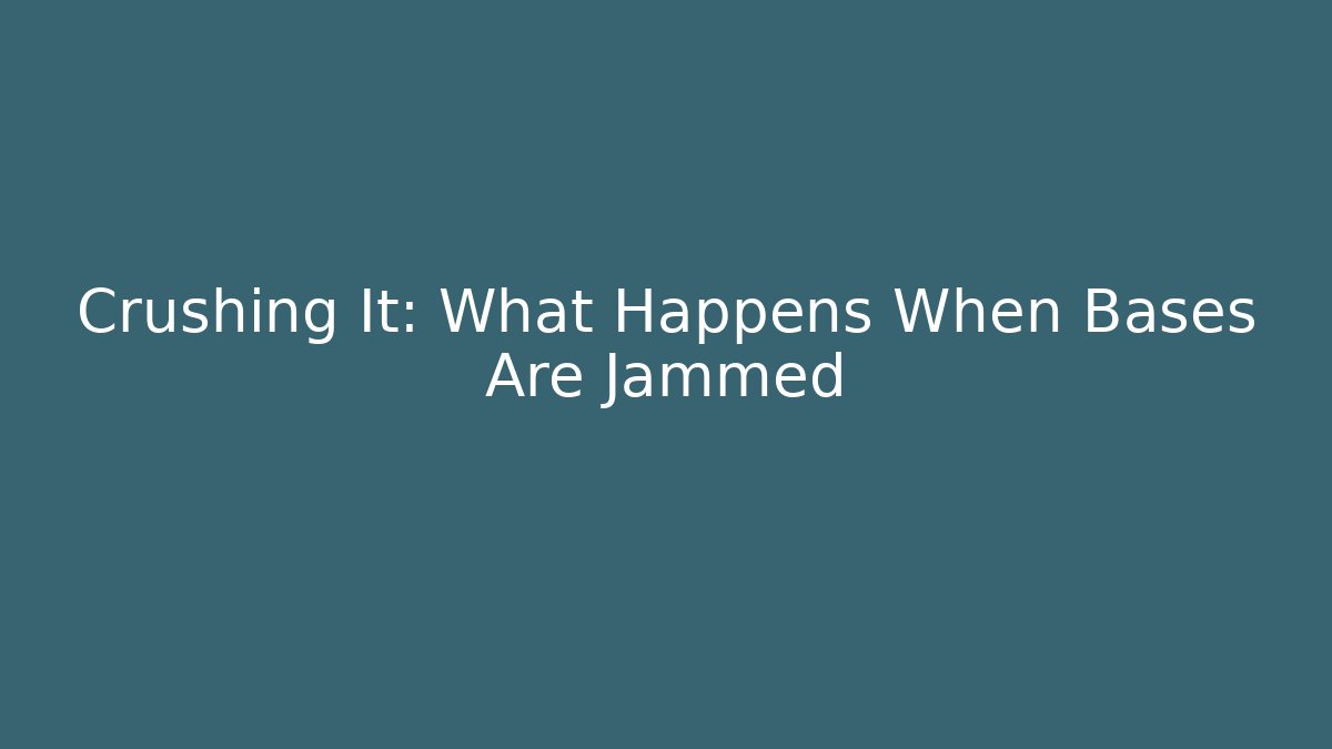 Crushing It: What Happens When Bases Are Jammed