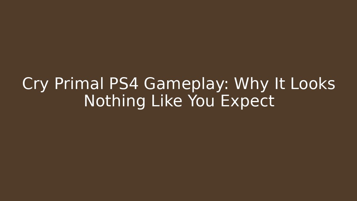 Cry Primal PS4 Gameplay: Why It Looks Nothing Like You Expect - Celivion