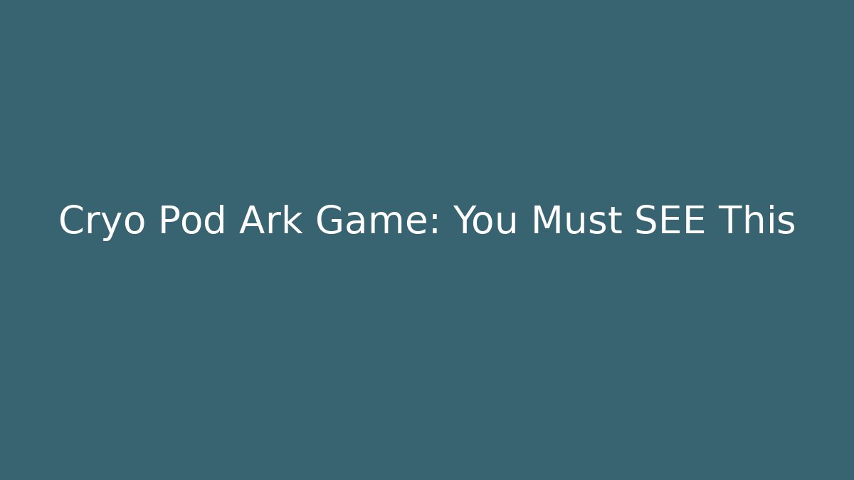 Cryo Pod Ark Game: You Must SEE This