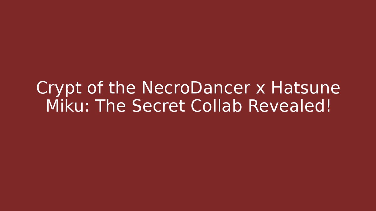 Crypt of the NecroDancer x Hatsune Miku: The Secret Collab Revealed!