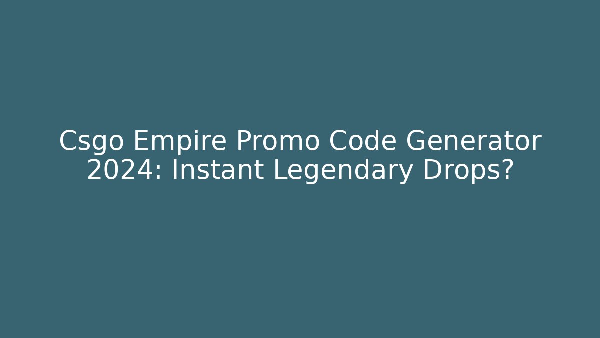Csgo Empire Promo Code Generator 2024: Instant Legendary Drops?