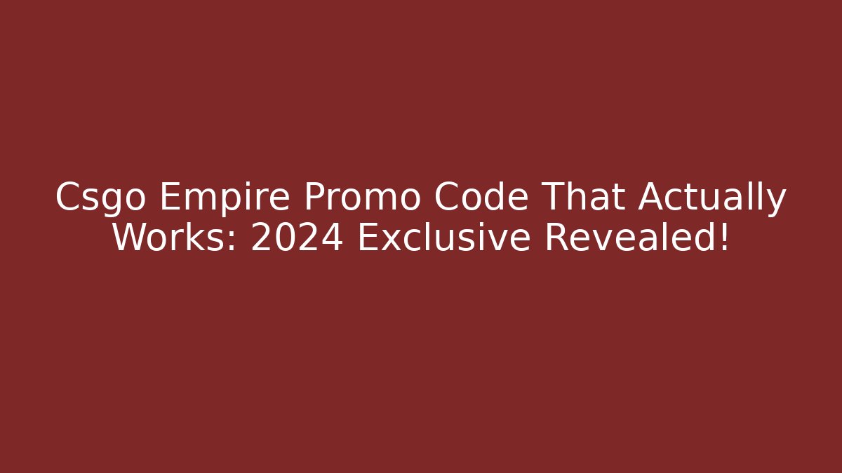 Csgo Empire Promo Code That Actually Works: 2024 Exclusive Revealed!