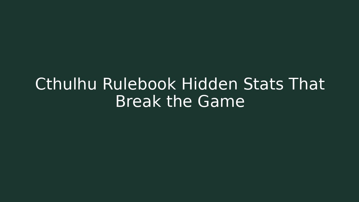 Cthulhu Rulebook Hidden Stats That Break the Game