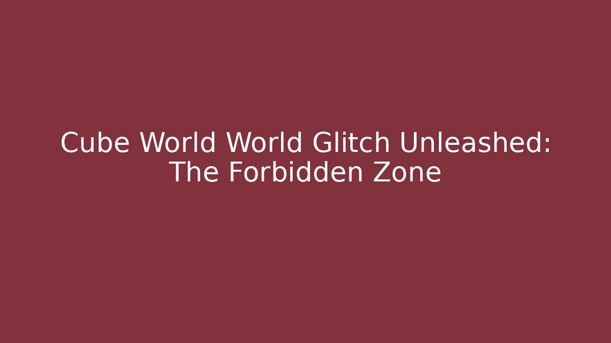 Cube World World Glitch Unleashed: The Forbidden Zone
