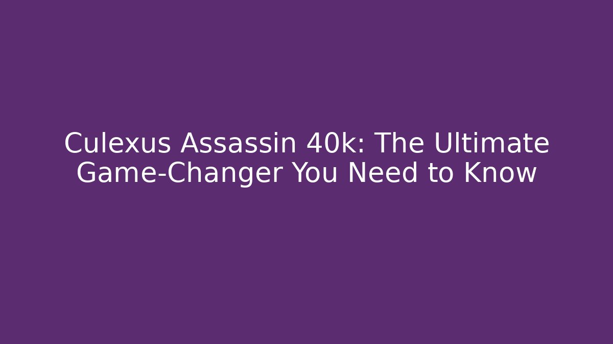 Culexus Assassin 40k: The Ultimate Game-Changer You Need to Know