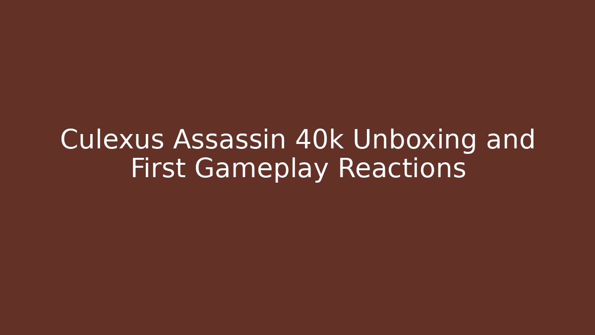 Culexus Assassin 40k Unboxing and First Gameplay Reactions