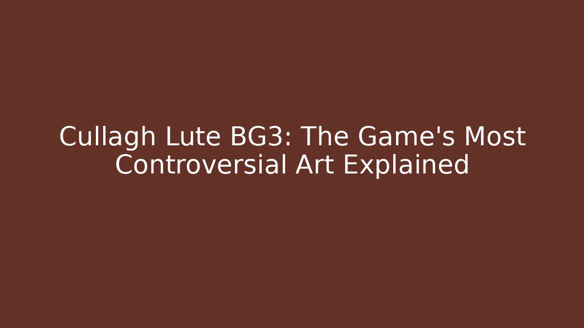 Cullagh Lute BG3: The Game's Most Controversial Art Explained