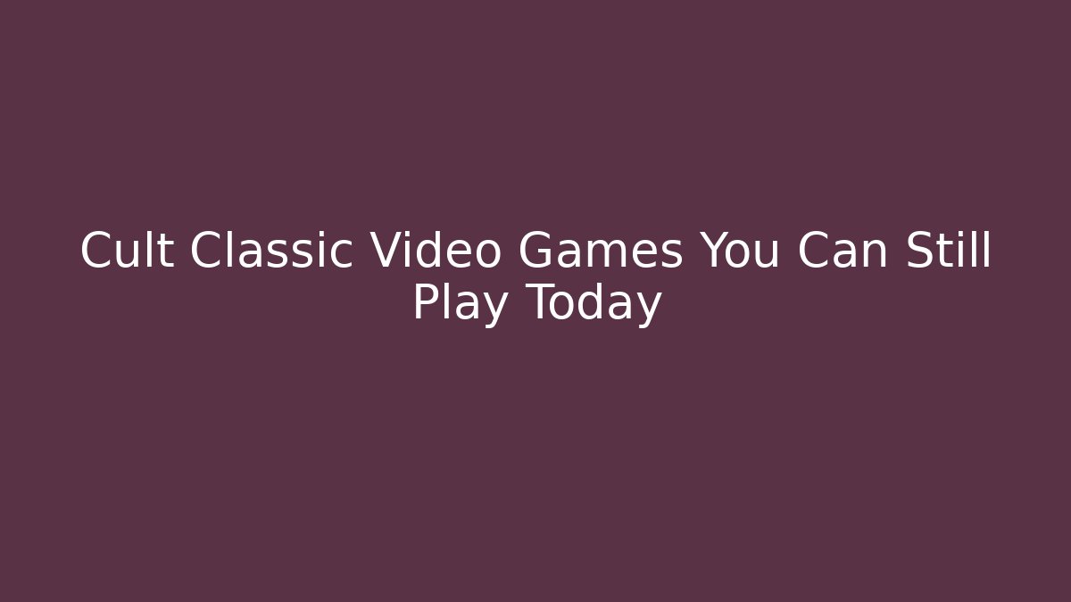 Cult Classic Video Games You Can Still Play Today - Celivion