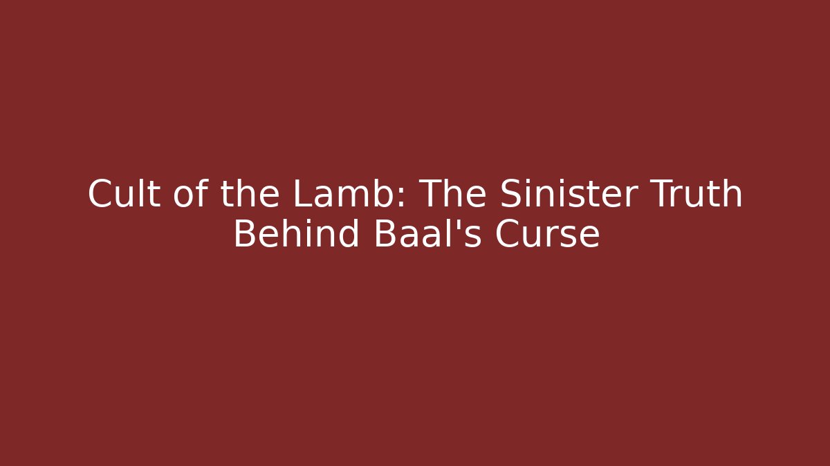 Cult of the Lamb: The Sinister Truth Behind Baal's Curse