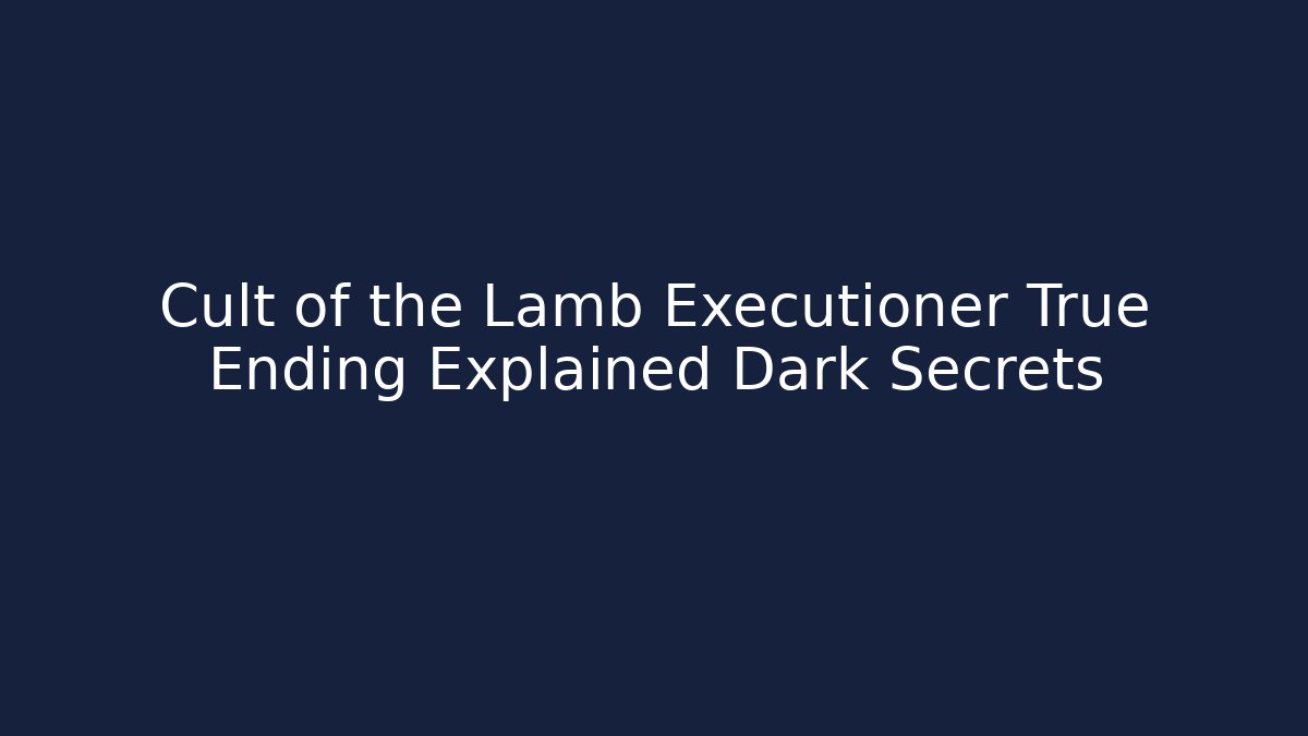 Cult of the Lamb Executioner True Ending Explained Dark Secrets
