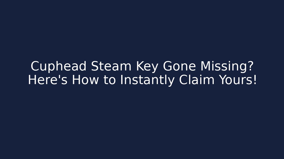 Cuphead Steam Key Gone Missing? Here's How to Instantly Claim Yours!
