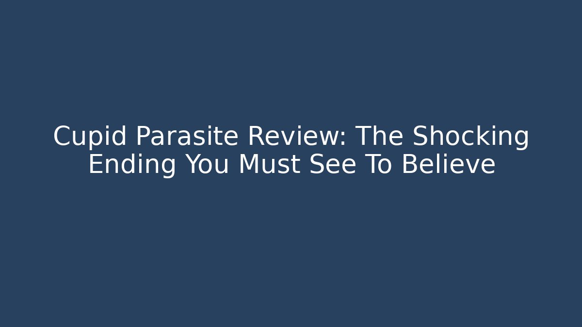Cupid Parasite Review: The Shocking Ending You Must See To Believe
