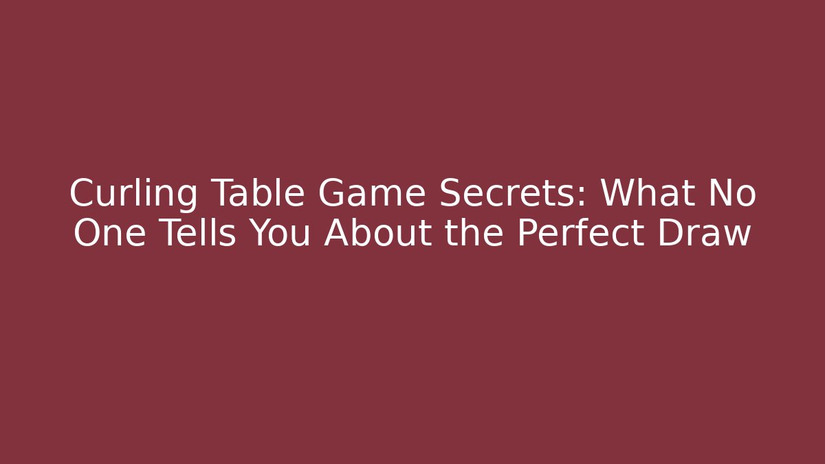 Curling Table Game Secrets: What No One Tells You About the Perfect Draw