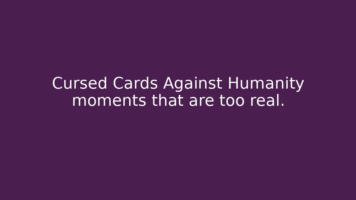 Cursed Cards Against Humanity moments that are too real.
