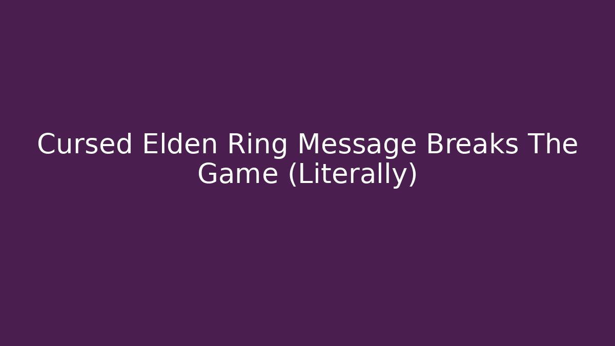 Cursed Elden Ring Message Breaks The Game (Literally) - Celivion
