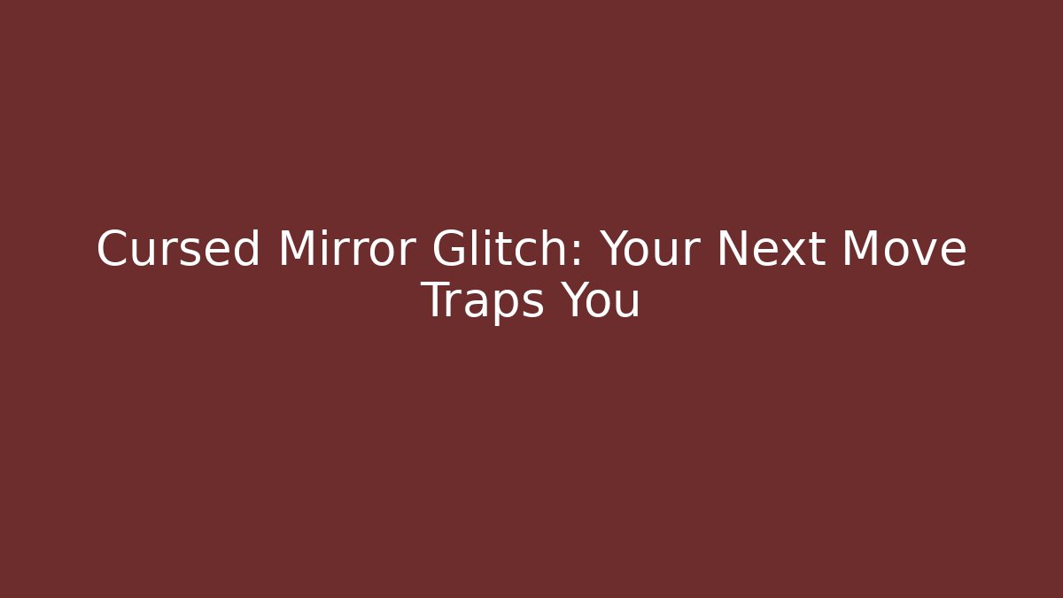 Cursed Mirror Glitch: Your Next Move Traps You