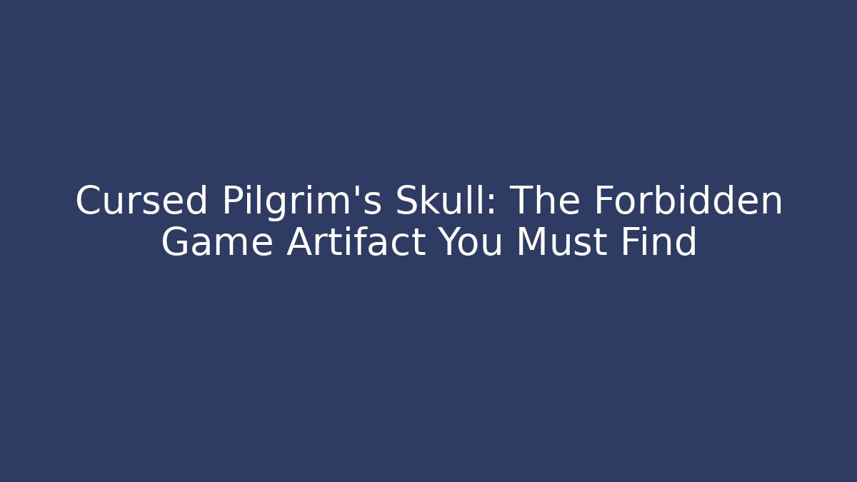 Cursed Pilgrim's Skull: The Forbidden Game Artifact You Must Find