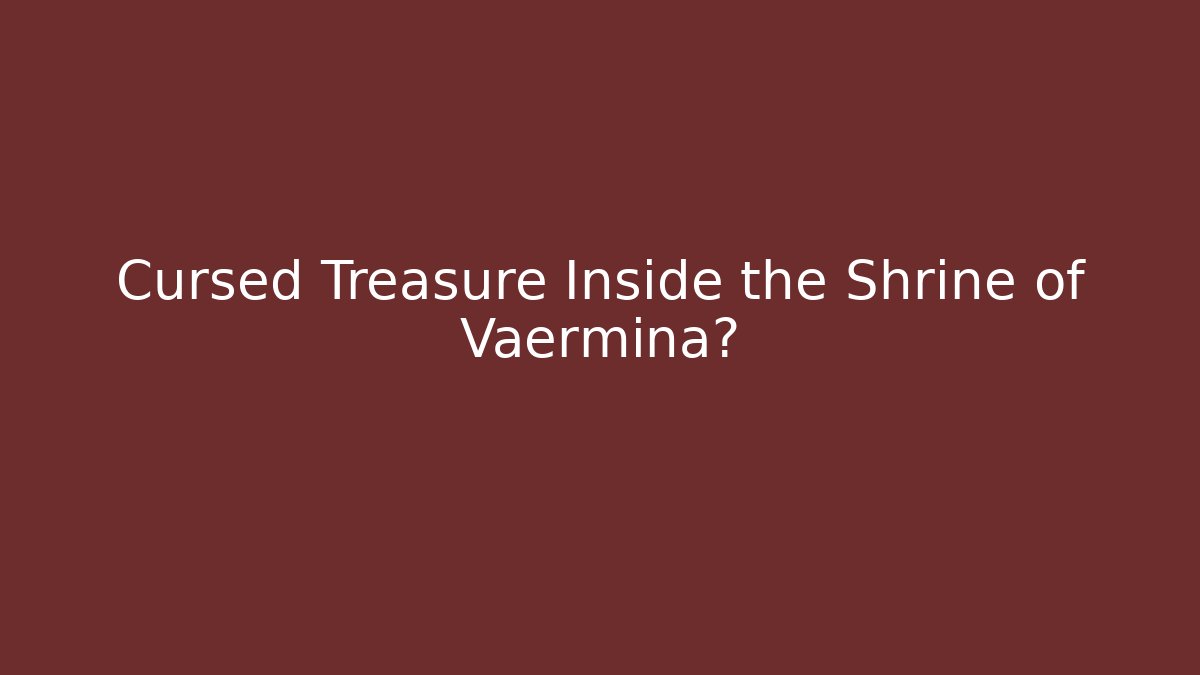 Cursed Treasure Inside the Shrine of Vaermina?