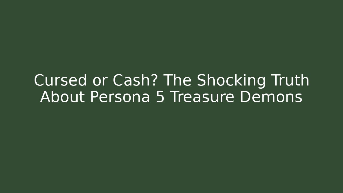 Cursed or Cash? The Shocking Truth About Persona 5 Treasure Demons