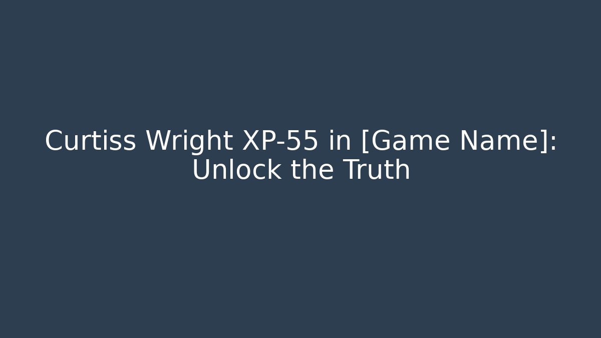 Curtiss Wright XP-55 in [Game Name]: Unlock the Truth - Celivion