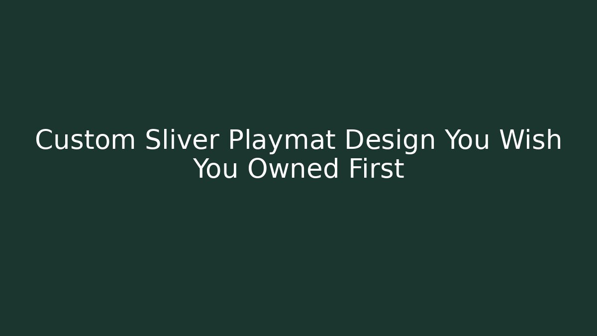 Custom Sliver Playmat Design You Wish You Owned First