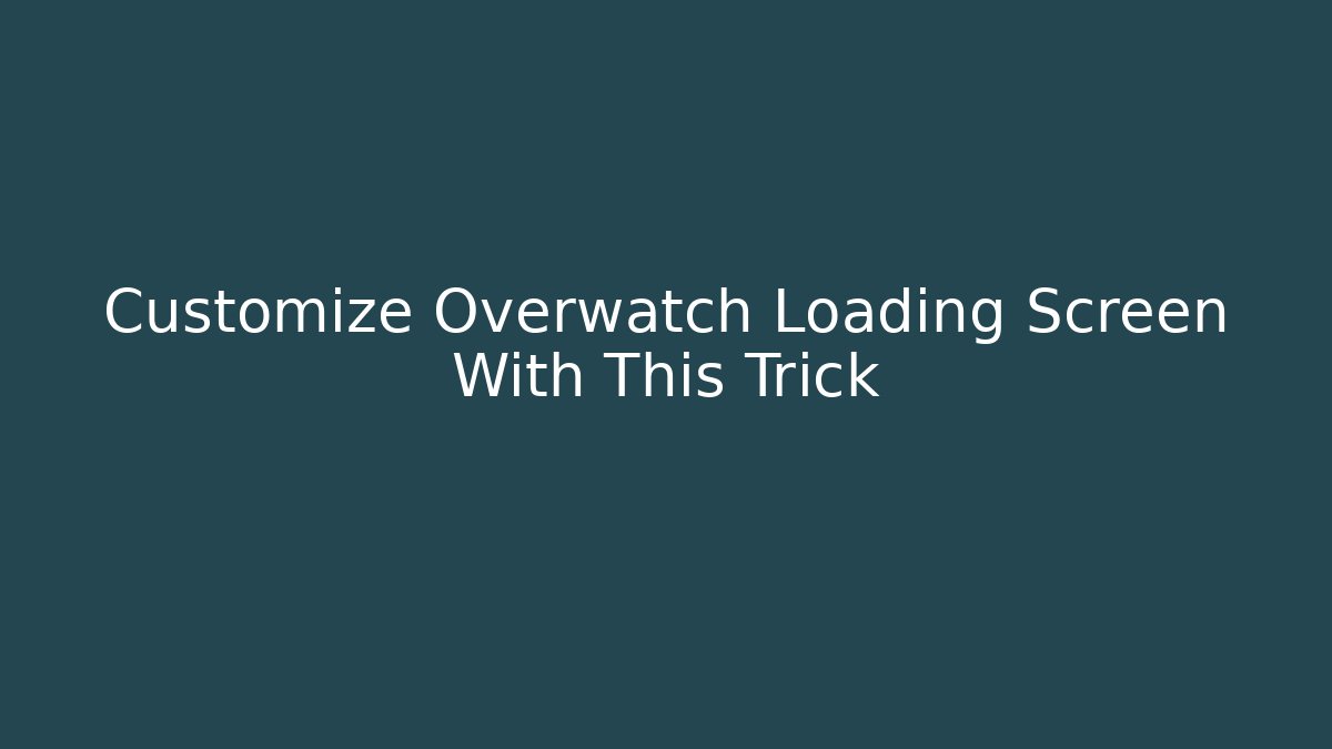 Customize Overwatch Loading Screen With This Trick
