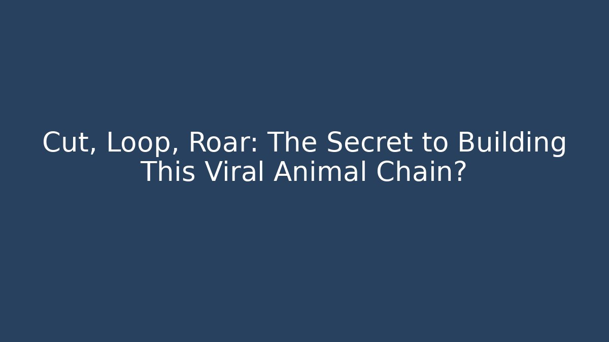 Cut, Loop, Roar: The Secret to Building This Viral Animal Chain?