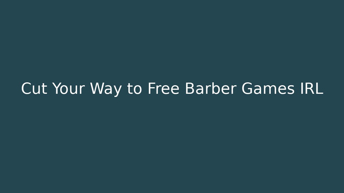 Cut Your Way to Free Barber Games IRL