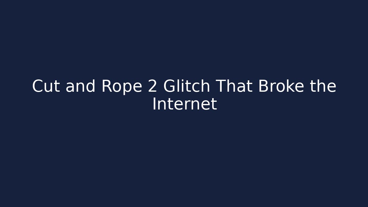 Cut and Rope 2 Glitch That Broke the Internet