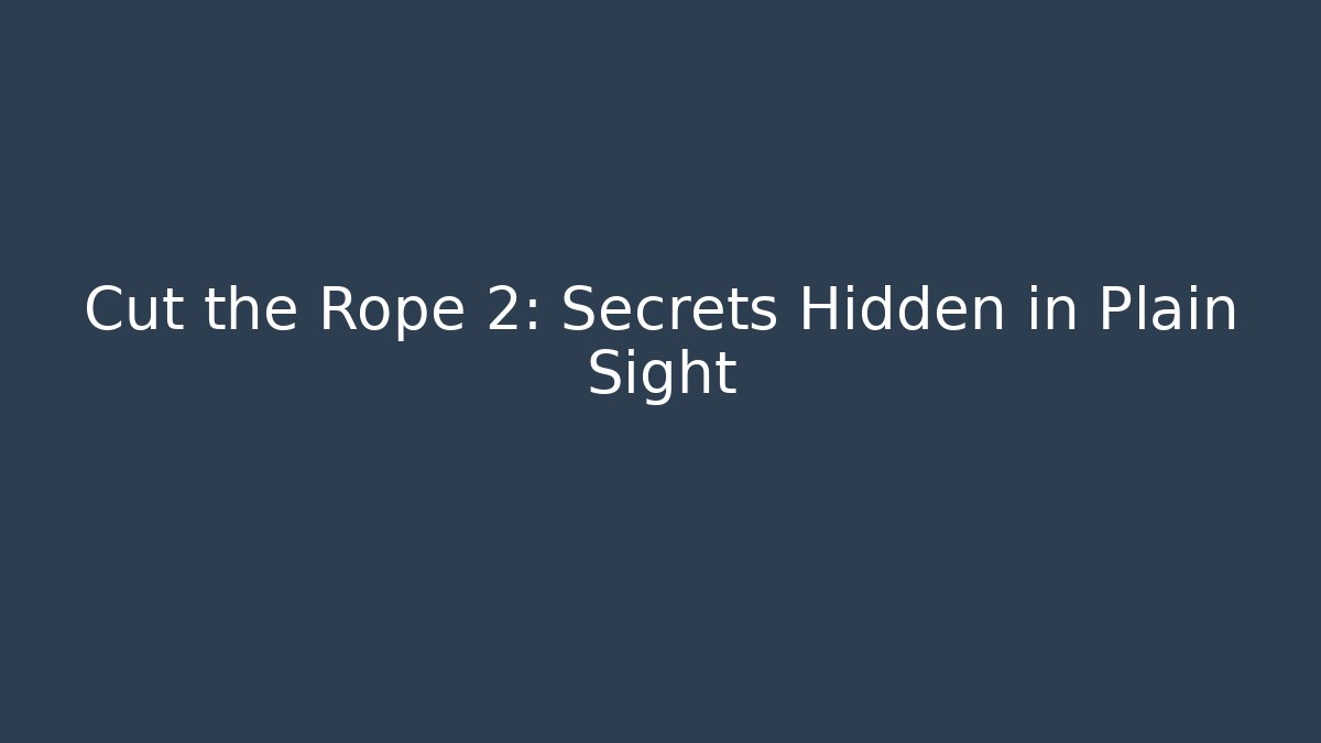 Cut the Rope 2: Secrets Hidden in Plain Sight