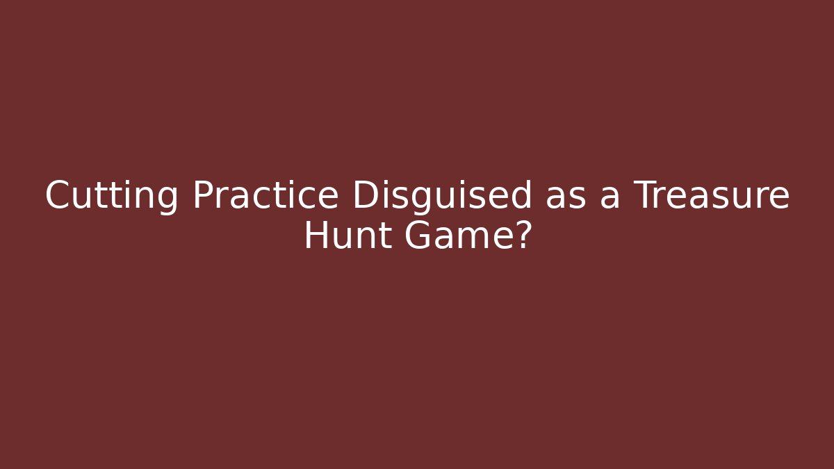 Cutting Practice Disguised as a Treasure Hunt Game?