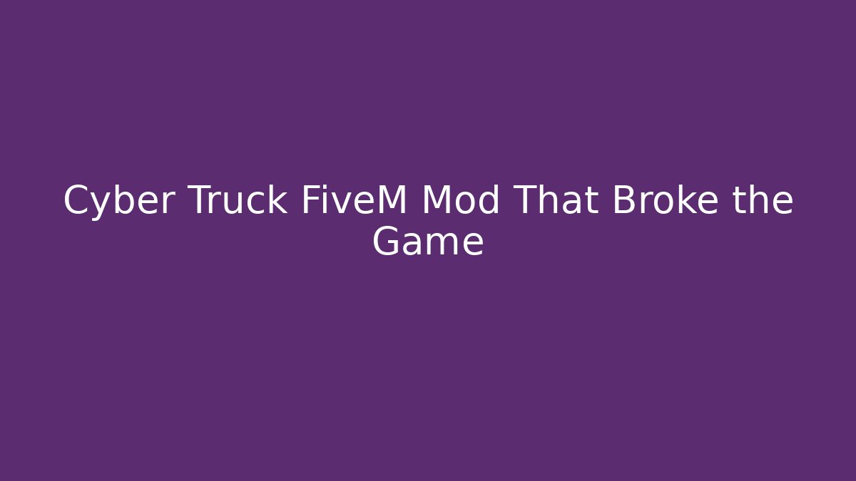 Cyber Truck FiveM Mod That Broke the Game