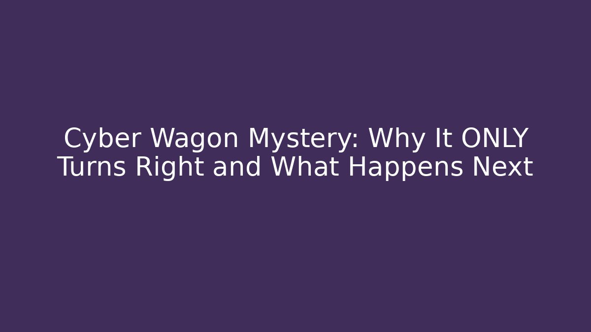 Cyber Wagon Mystery: Why It ONLY Turns Right and What Happens Next
