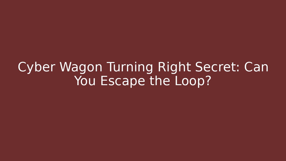 Cyber Wagon Turning Right Secret: Can You Escape the Loop?