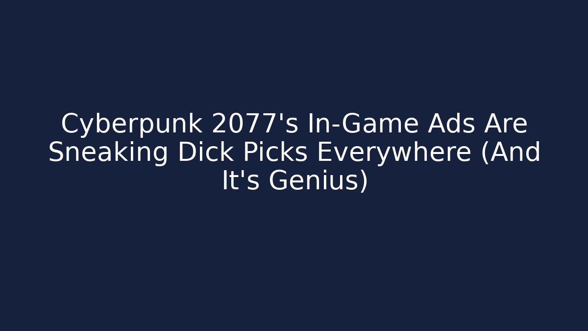 Cyberpunk 2077's In-Game Ads Are Sneaking Dick Picks Everywhere (And It's Genius)